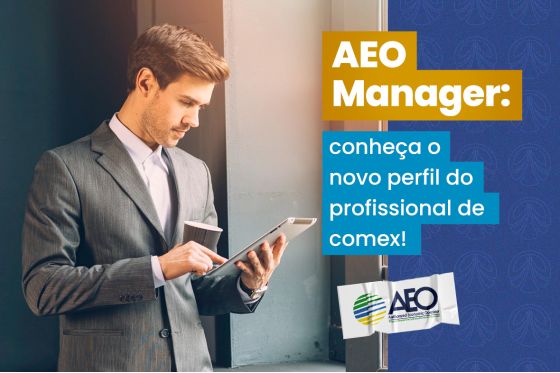 AEO Manager: Conheça o novo perfil do profissional de comex!