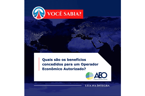 Você sabia? Quais são os benefícios concedidos para um Operador Econômico autorizado? 