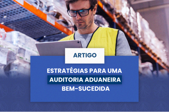 Estratégias para uma auditoria aduaneira bem-sucedida